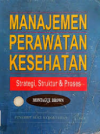 Image of Manajemen Perawatan Kesehatan : Strategi, Struktur & Proses